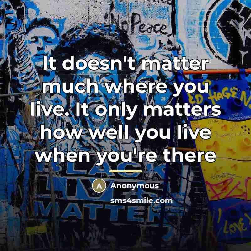 “It doesn't matter much where you live. It only matters…” quote by Anonymous
