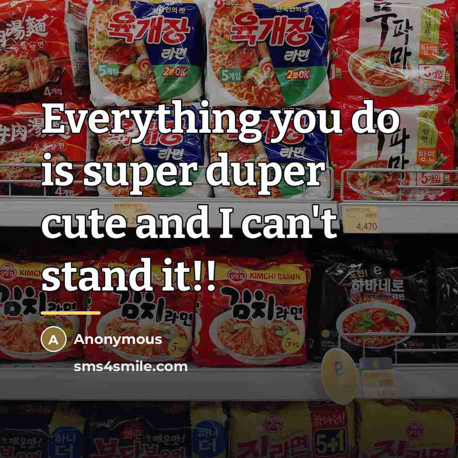 “Everything you do is super duper cute and I can't…” quote by Anonymous