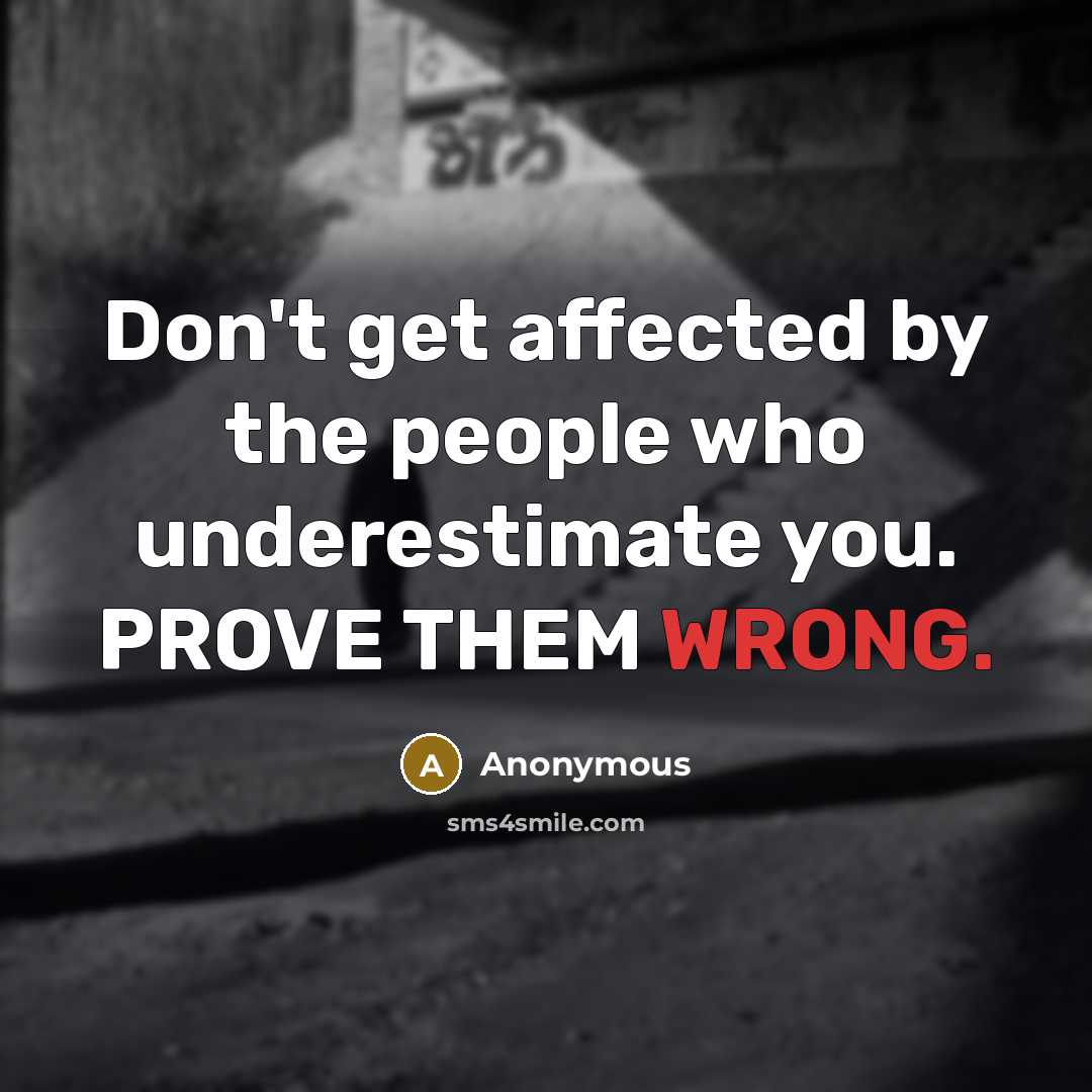 “Don't get affected by the people who underestimate you. PROVE…” quote by Anonymous