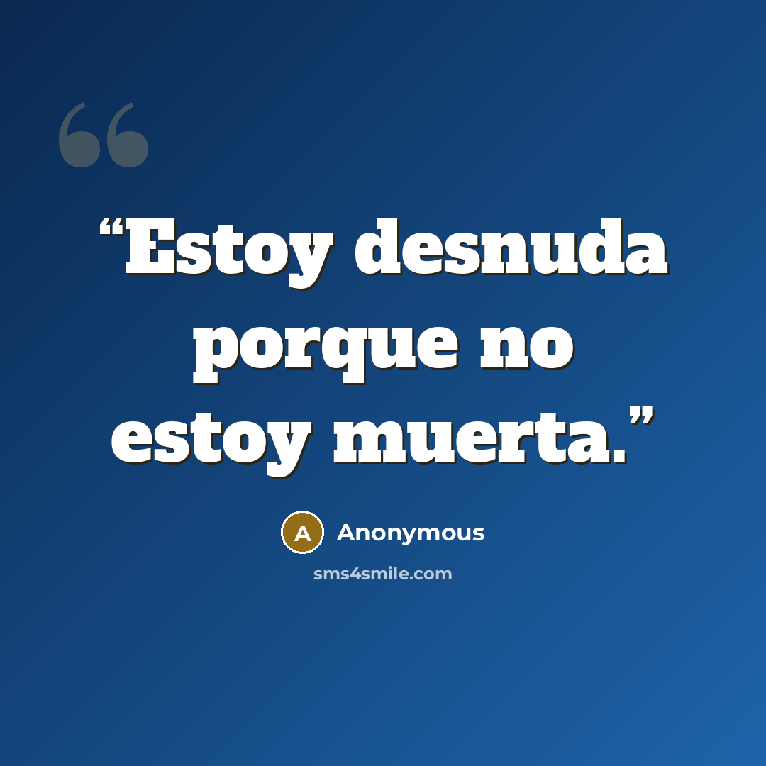 “Estoy desnuda porque no estoy muerta.” quote by Anonymous
