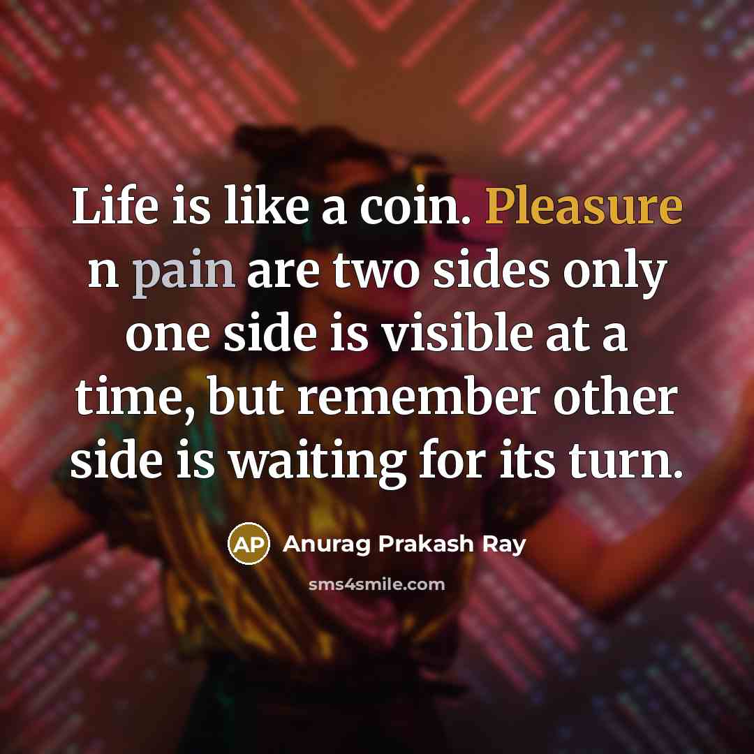 “Life is like a coin. Pleasure n pain are two…” quote by Anurag Prakash Ray