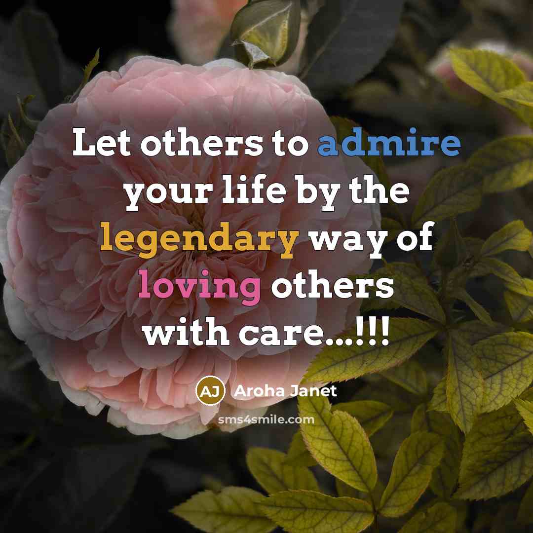 “Let others to admire your life by the legendary way…” quote by Aroha Janet