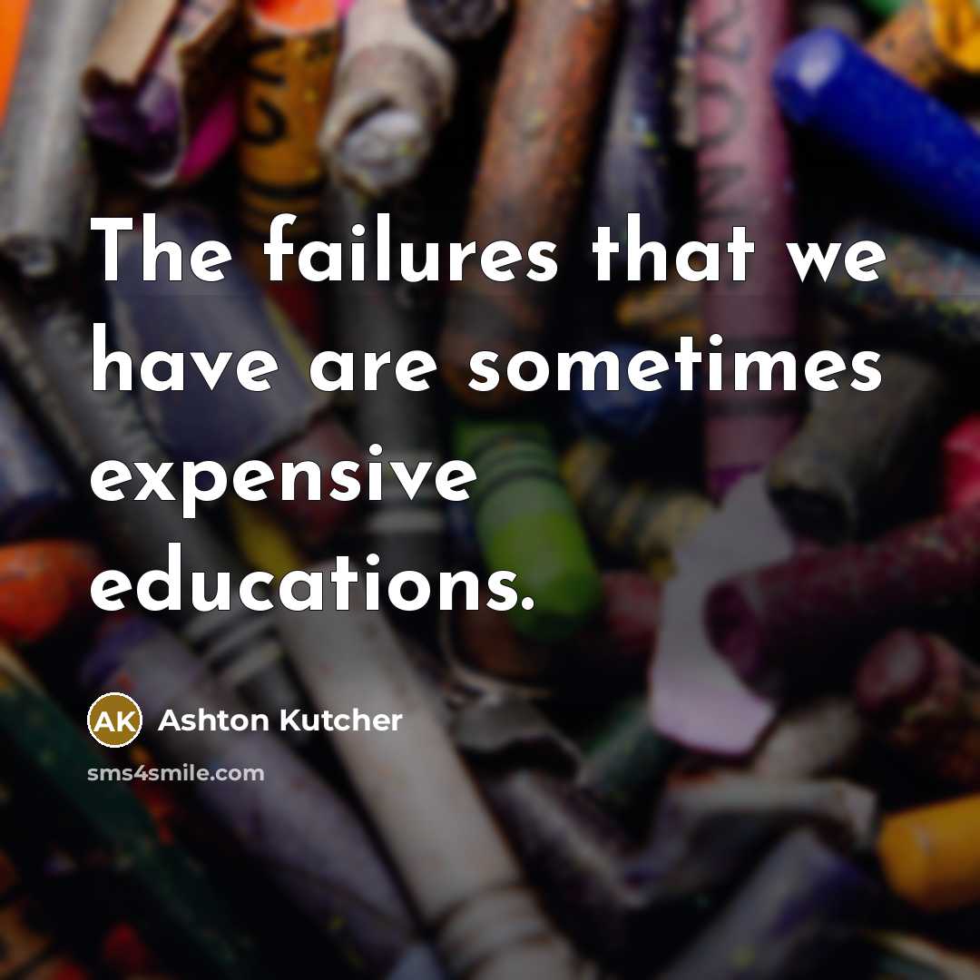 “The failures that we have are sometimes expensive educations.…” quote by Ashton Kutcher