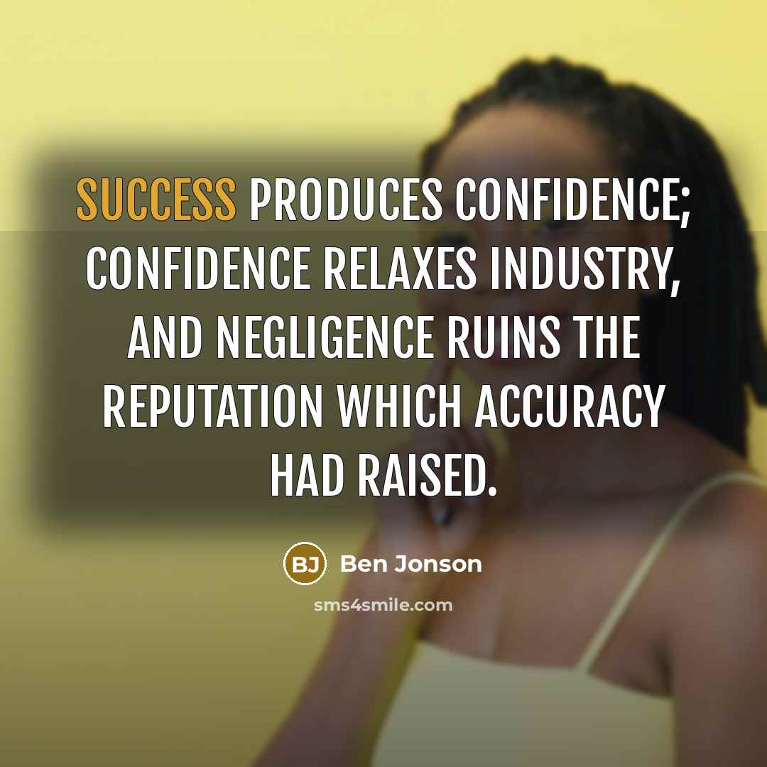 “Success produces confidence; confidence relaxes industry, and negligence ruins the…” quote by Ben Jonson