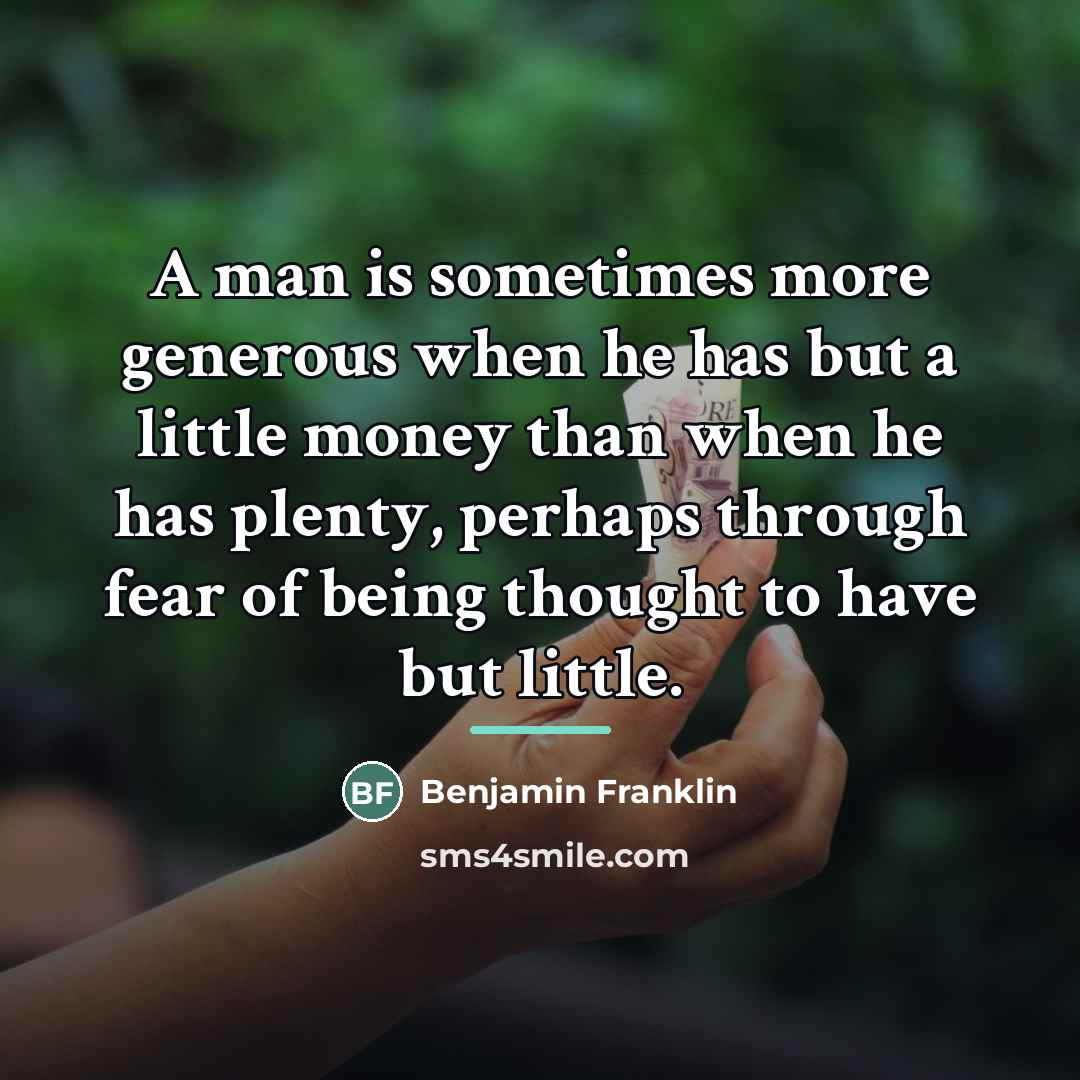 “A man is sometimes more generous when he has but…” quote by Benjamin Franklin