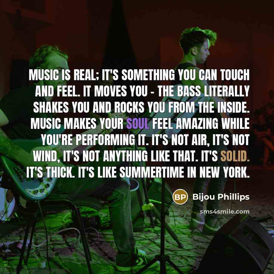 “Music is real; it's something you can touch and feel.…” quote by Bijou Phillips