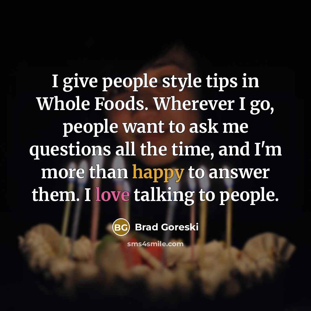 “I give people style tips in Whole Foods. Wherever I…” quote by Brad Goreski