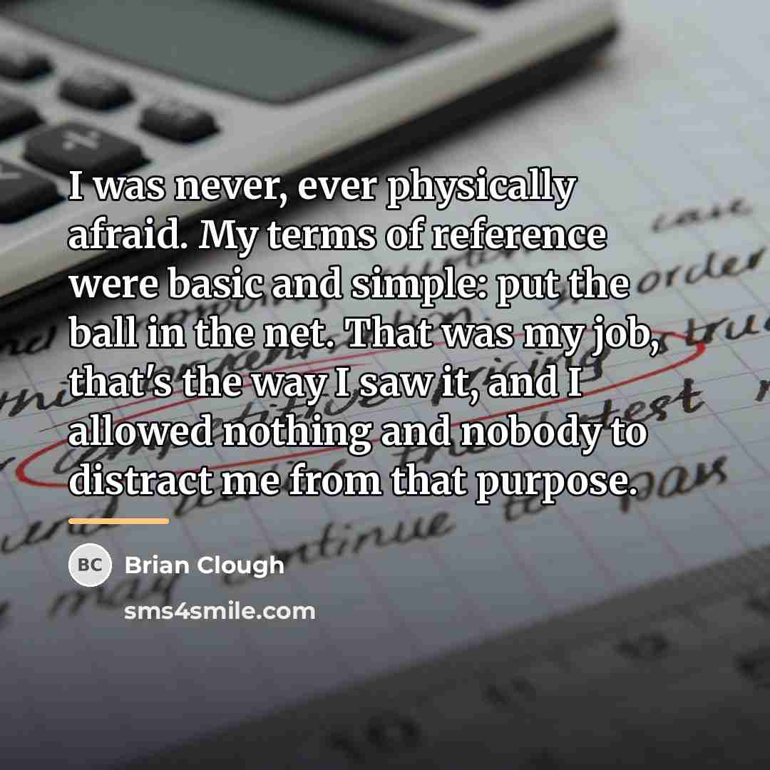 “I was never, ever physically afraid. My terms of reference…” quote by Brian Clough
