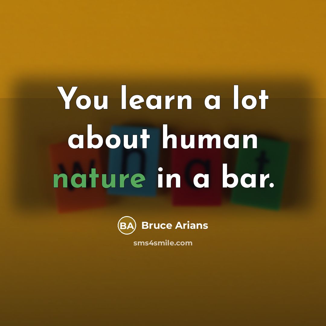 “You learn a lot about human nature in a bar.…” quote by Bruce Arians