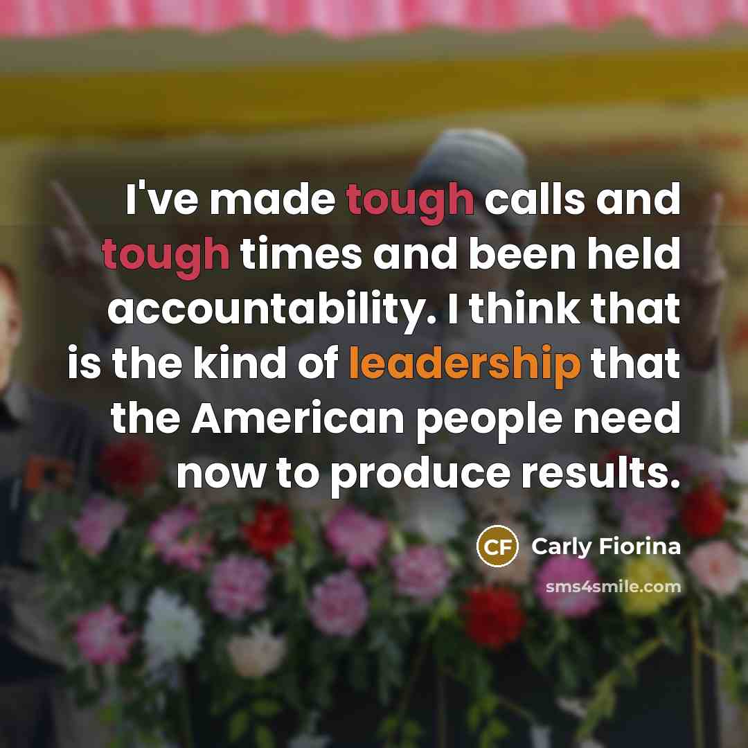 “I've made tough calls and tough times and been held…” quote by Carly Fiorina