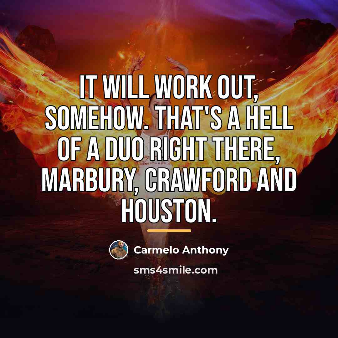 “It will work out, somehow. That's a hell of a…” quote by Carmelo Anthony
