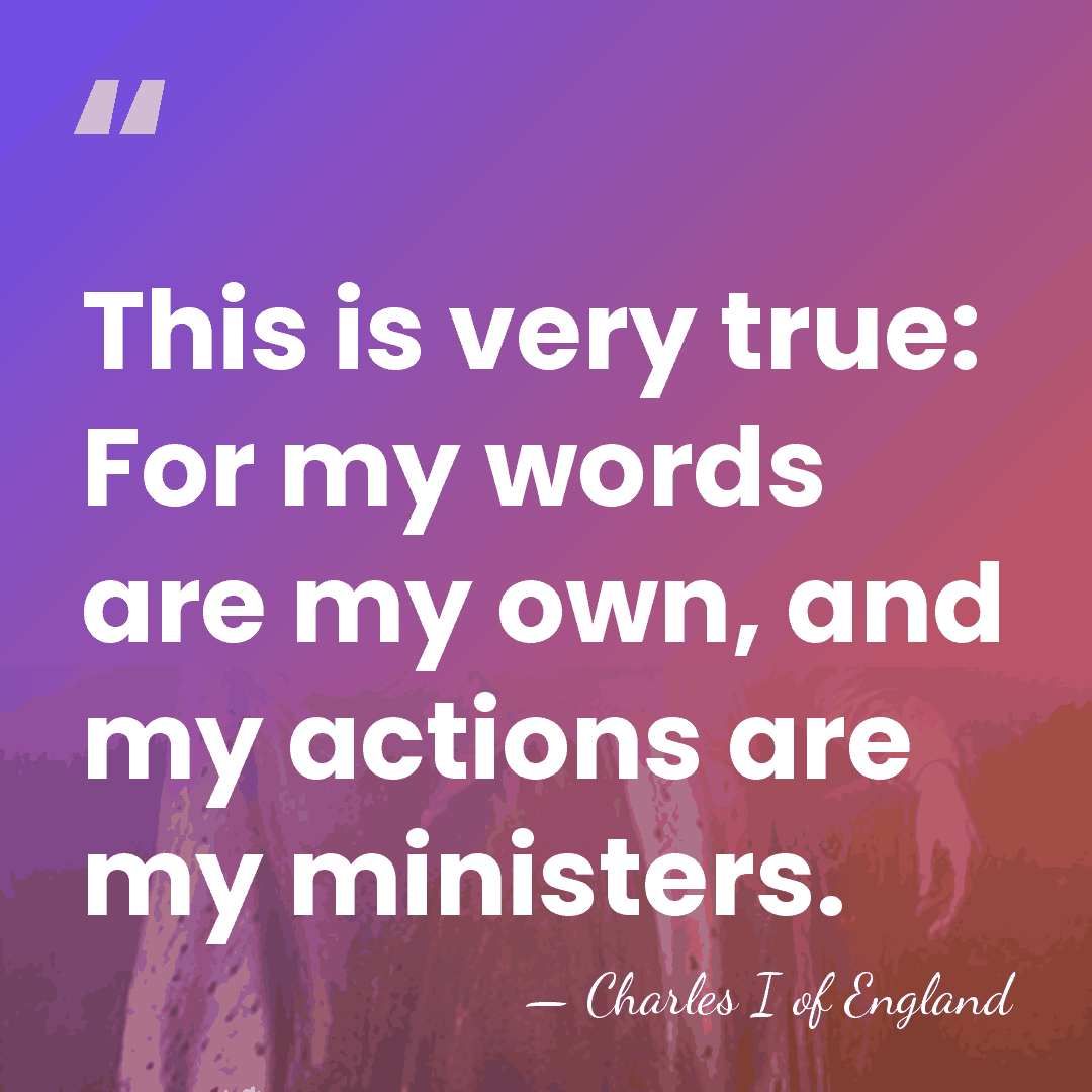 This is very true: For my words are my own, and my&hellip; - Charles I of England