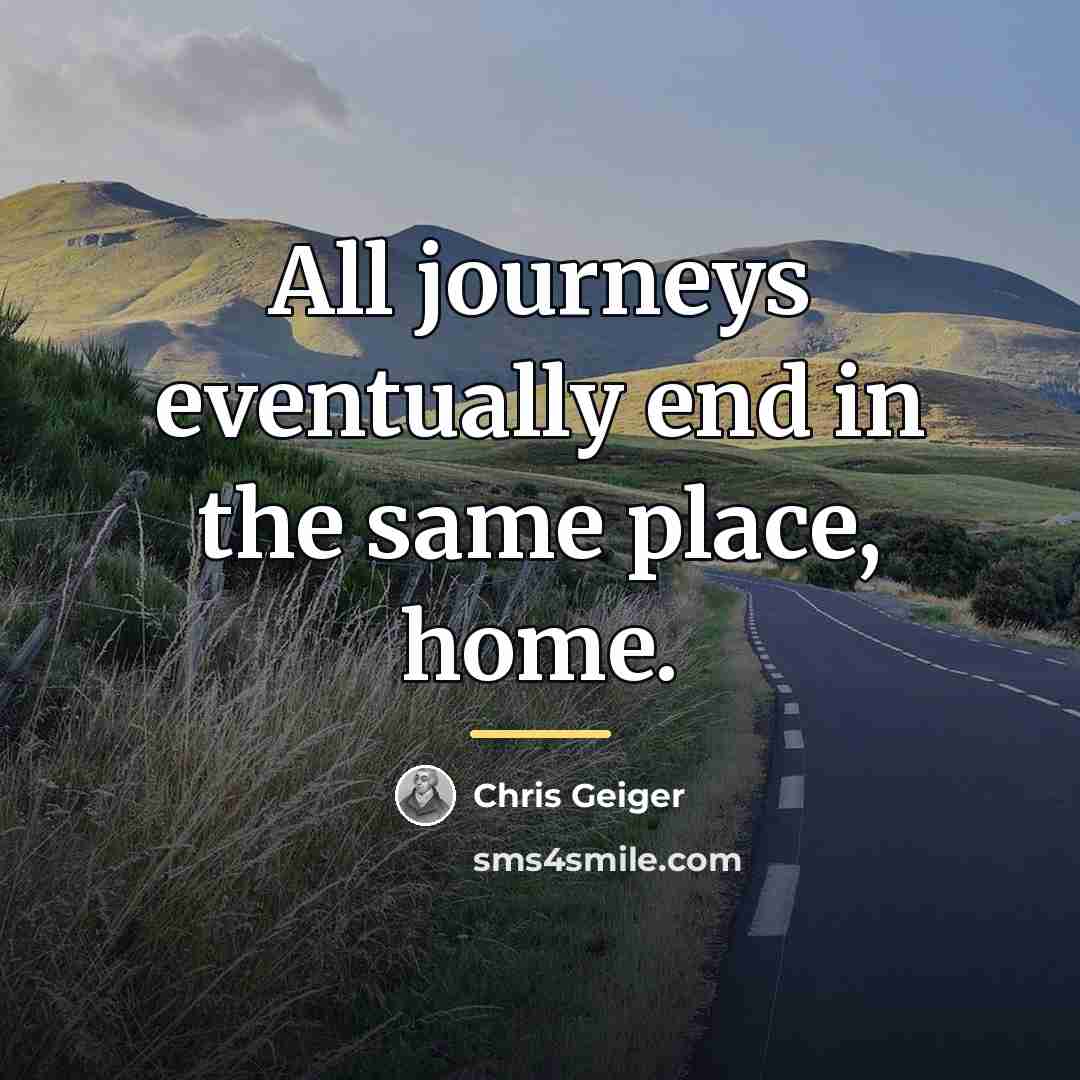 “All journeys eventually end in the same place, home.…” quote by Chris Geiger