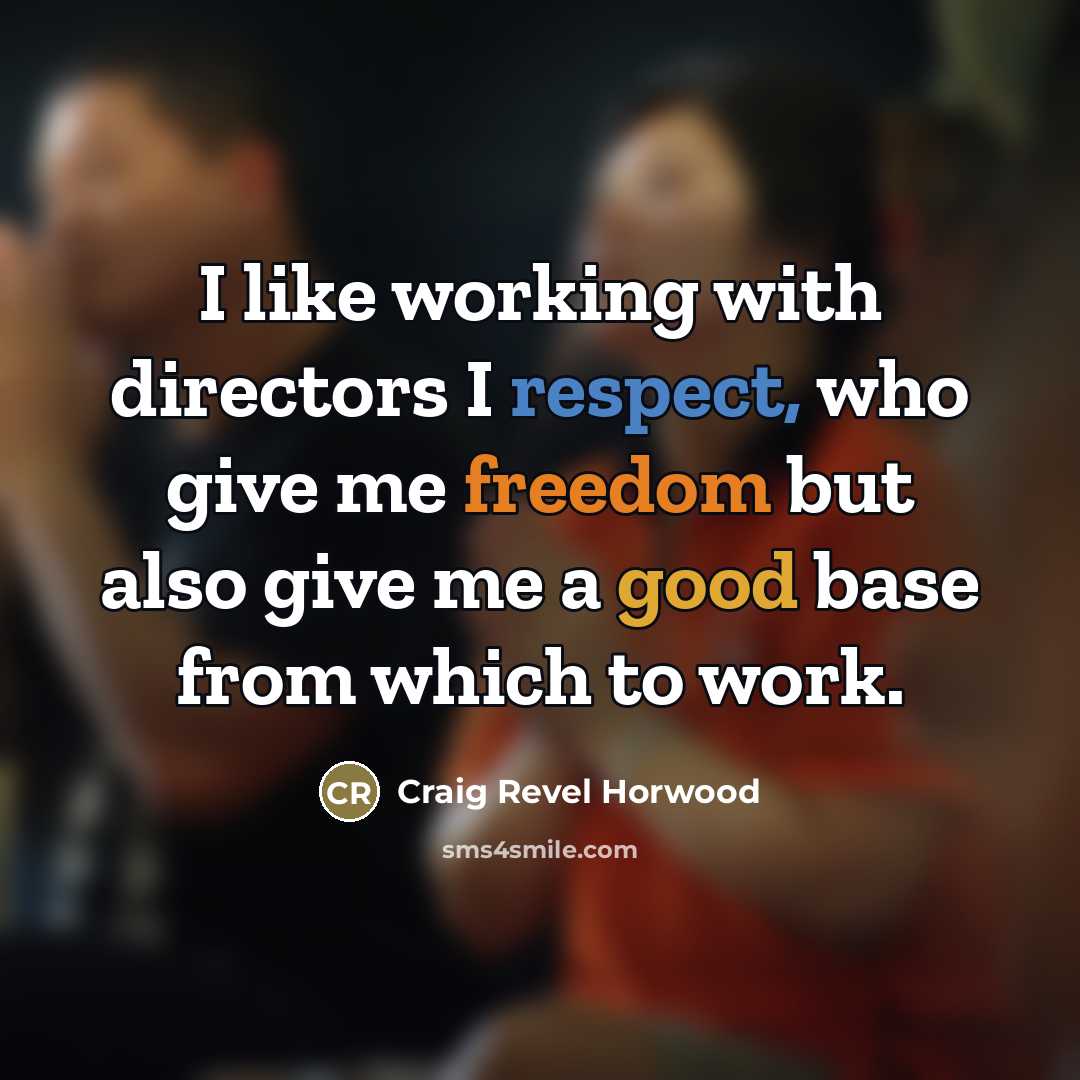 “I like working with directors I respect, who give me…” quote by Craig Revel Horwood