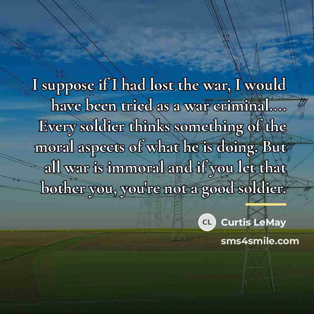 “I suppose if I had lost the war, I would…” quote by Curtis LeMay