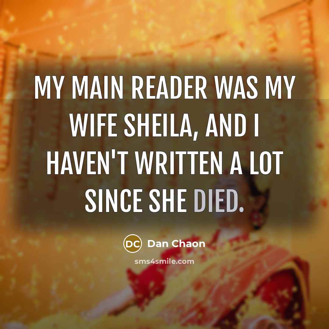 “My main reader was my wife Sheila, and I haven't…” quote by Dan Chaon