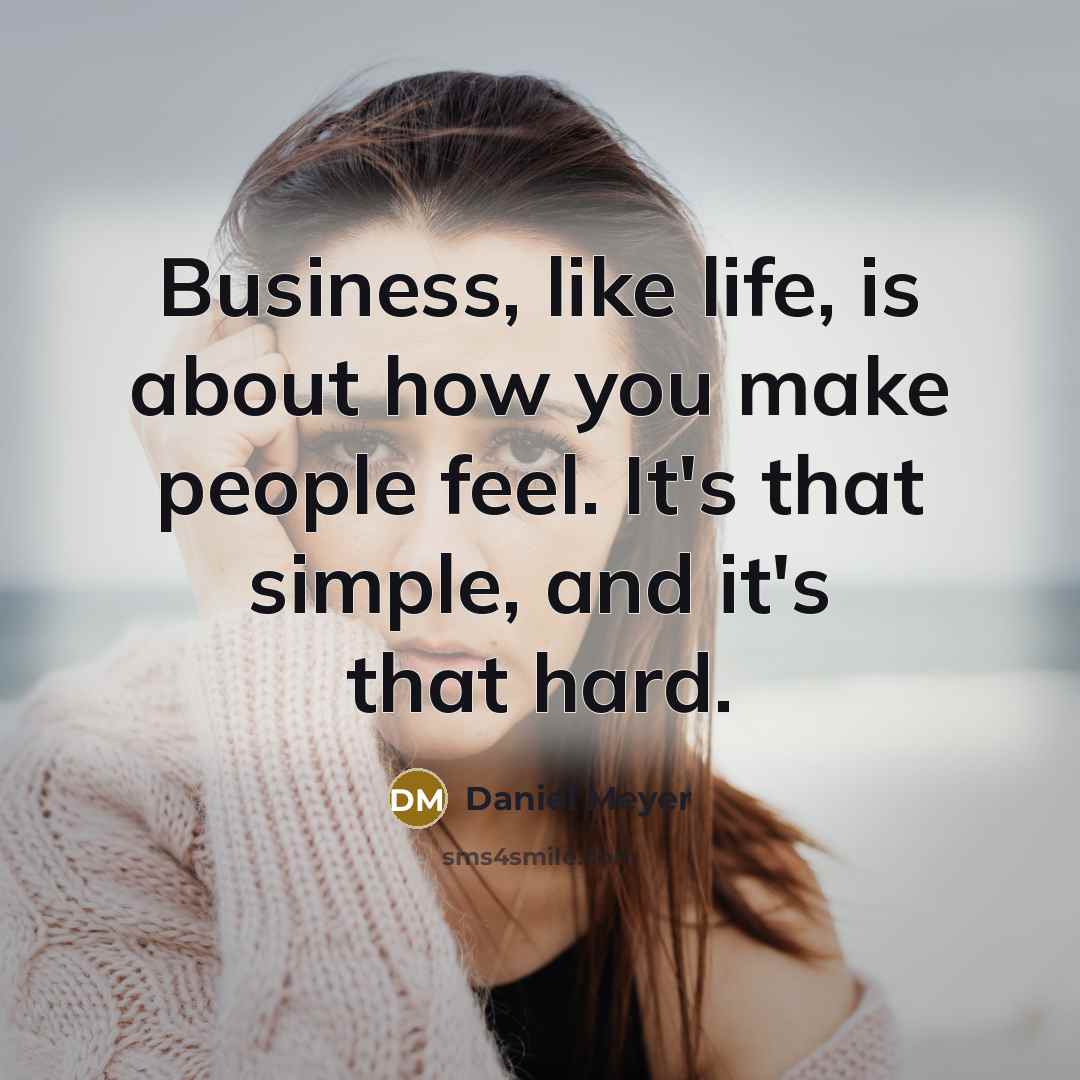 “Business, like life, is about how you make people feel.…” quote by Daniel Meyer