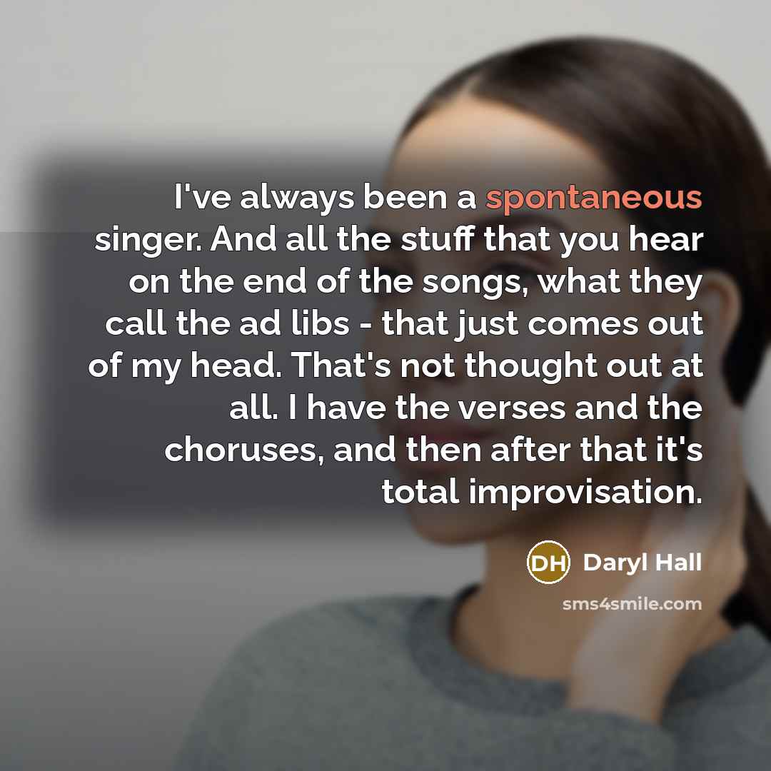 “I've always been a spontaneous singer. And all the stuff…” quote by Daryl Hall
