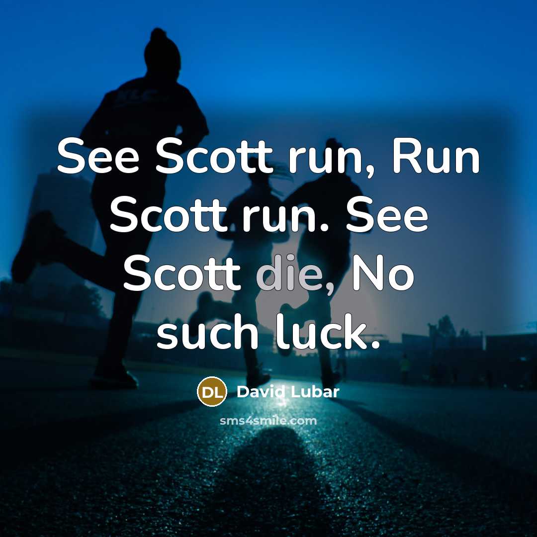 “See Scott run, Run Scott run. See Scott die, No…” quote by David Lubar