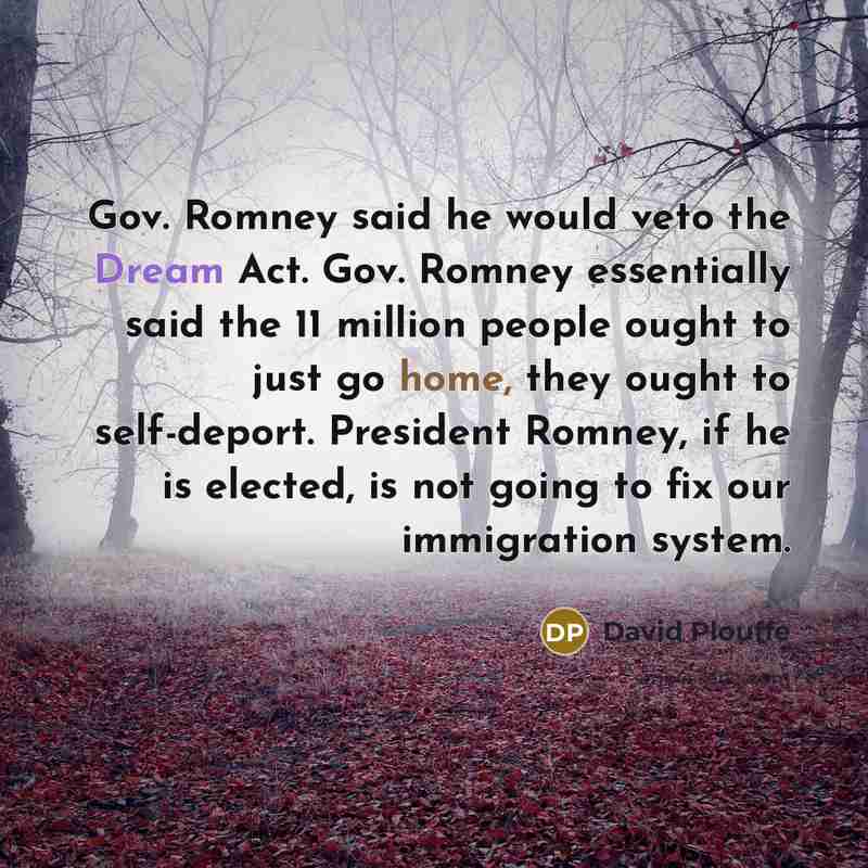 “Gov. Romney said he would veto the Dream Act. Gov.…” quote by David Plouffe