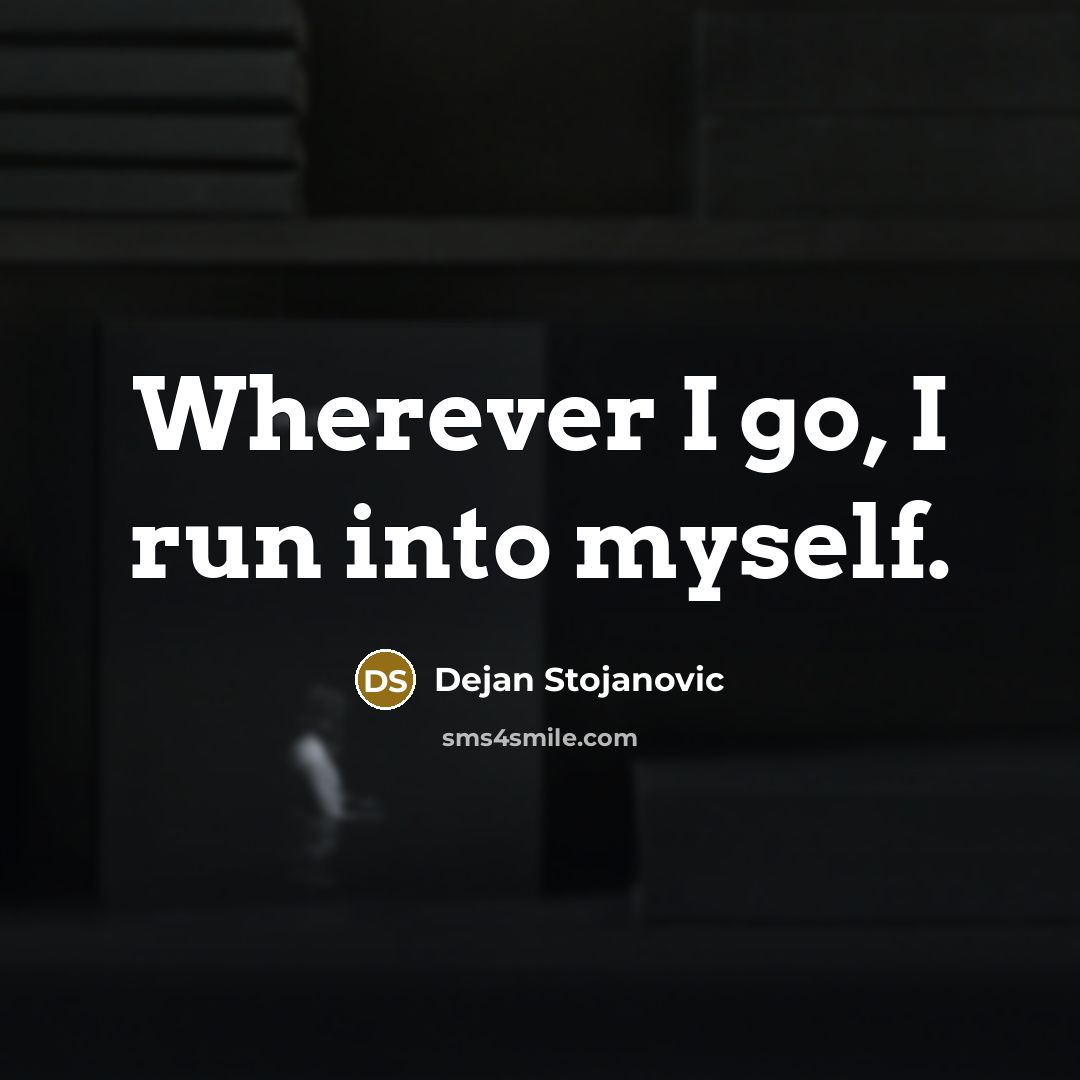 “Wherever I go, I run into myself.…” quote by Dejan Stojanovic