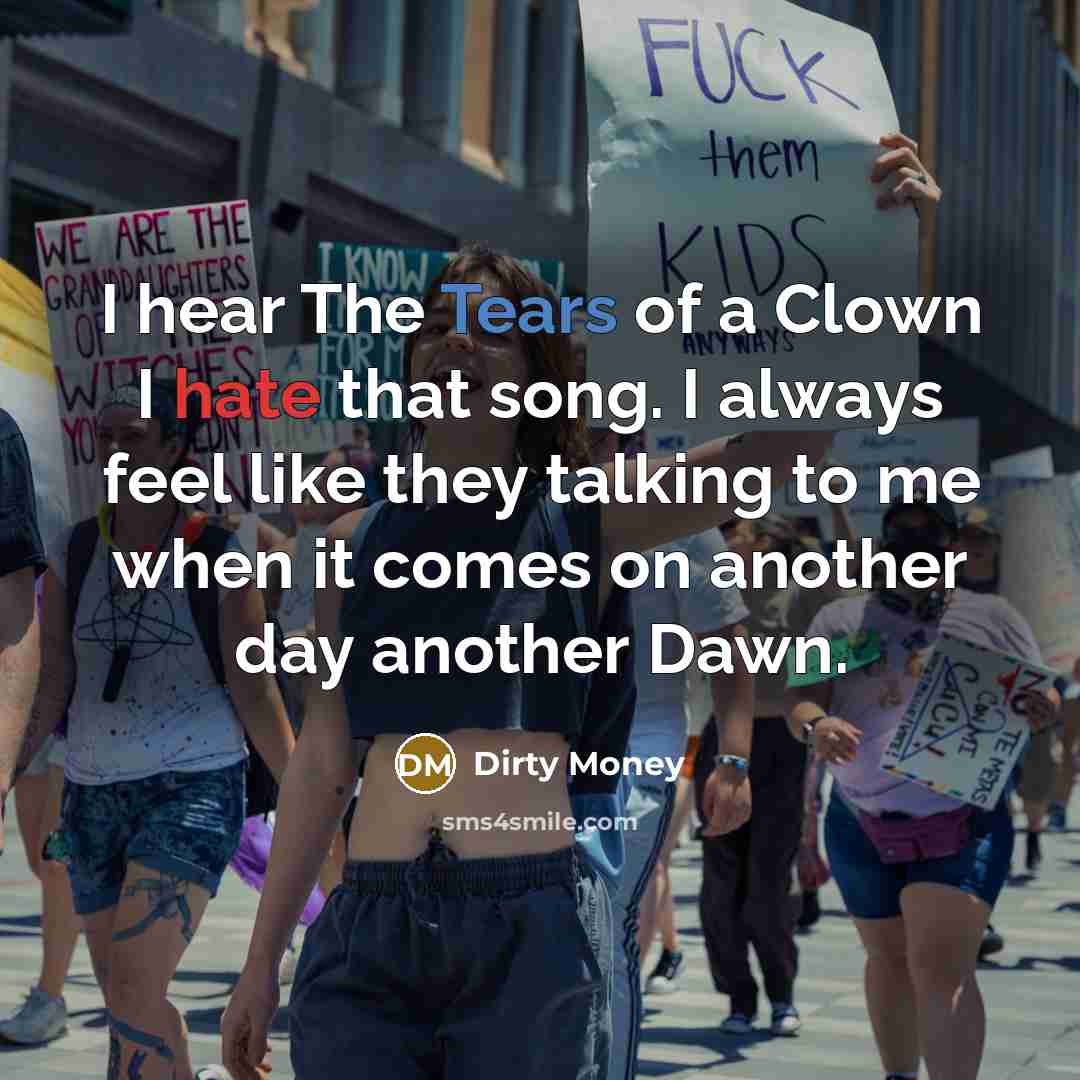 “I hear The Tears of a Clown I hate that…” quote by Dirty Money