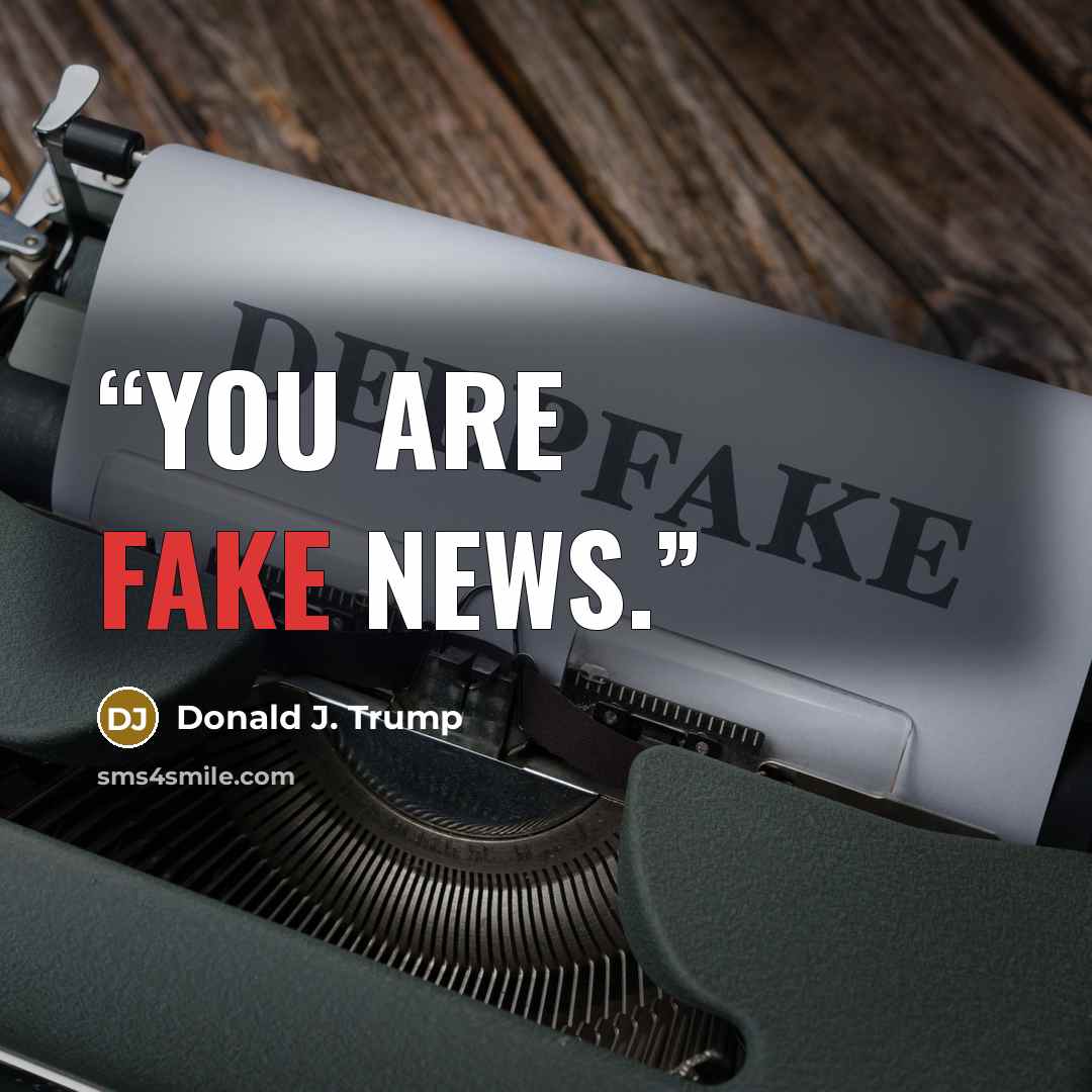 “You are fake news.” quote by Donald J. Trump
