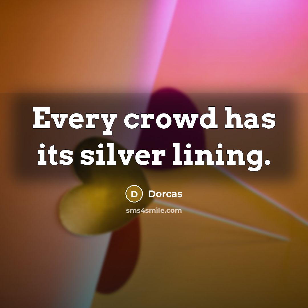 “Every crowd has its silver lining.” quote by Dorcas