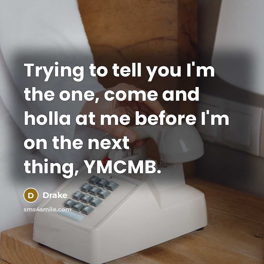 “Trying to tell you I'm the one, come and holla…” quote by Drake
