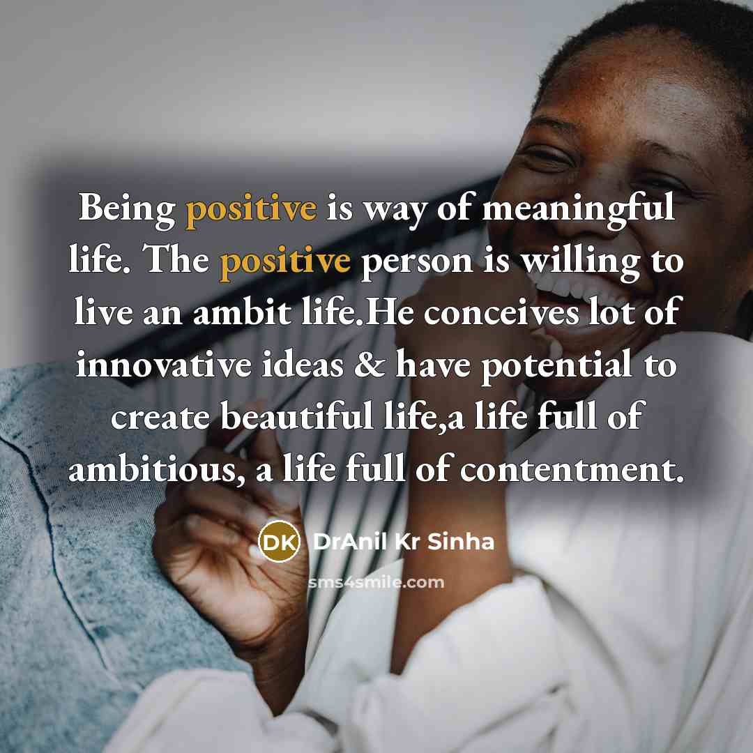 “Being positive is way of meaningful life. The positive person…” quote by DrAnil Kr Sinha