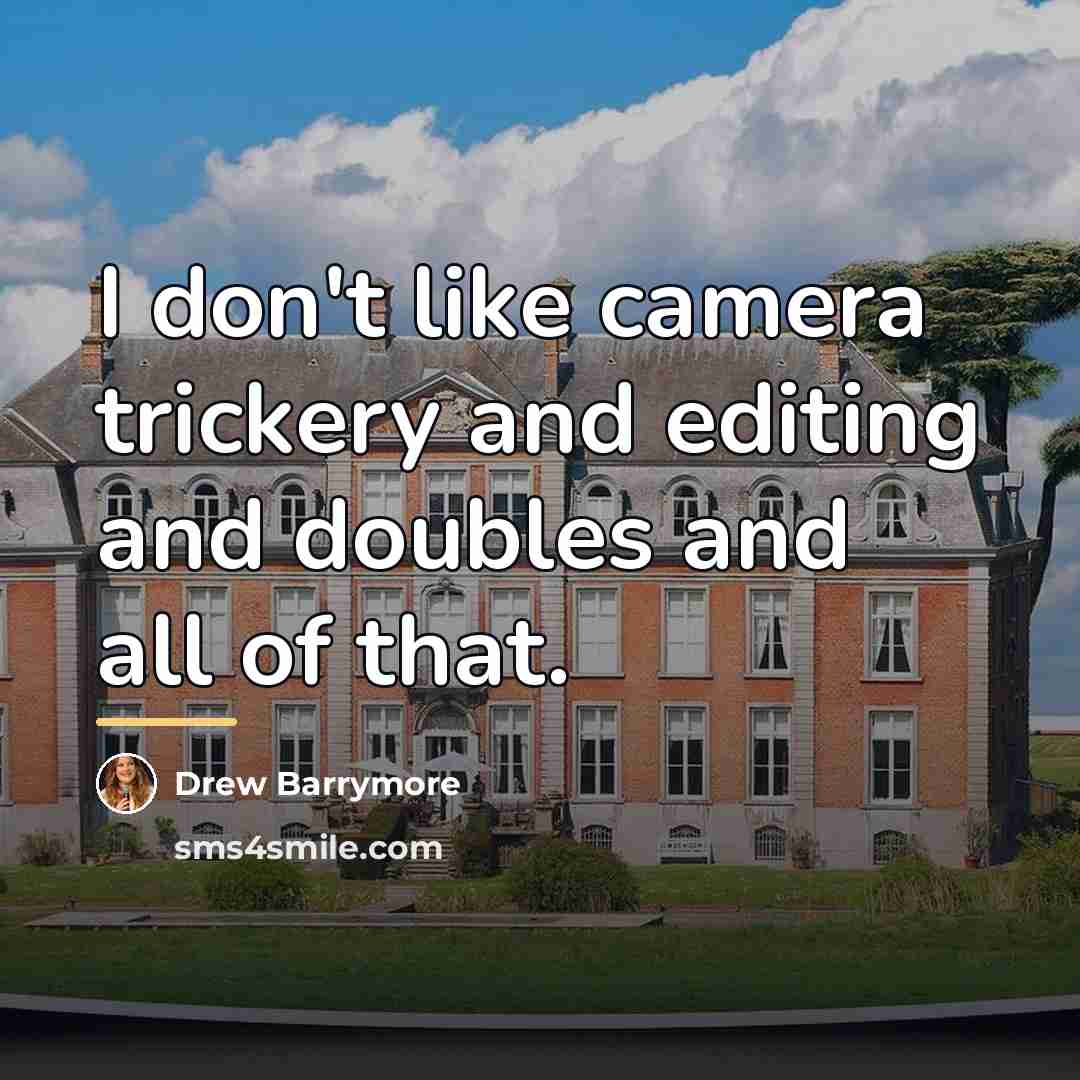 “I don't like camera trickery and editing and doubles and…” quote by Drew Barrymore