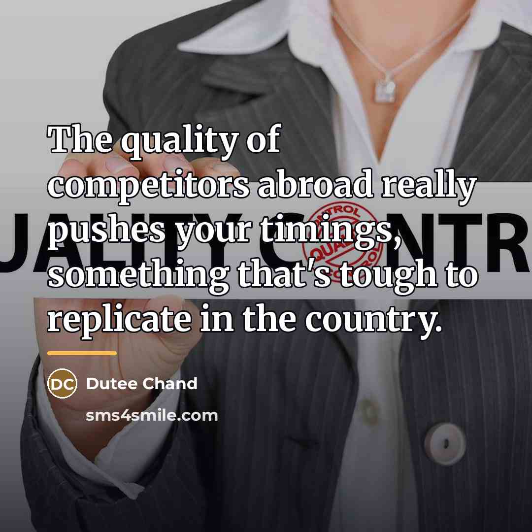 “The quality of competitors abroad really pushes your timings, something…” quote by Dutee Chand