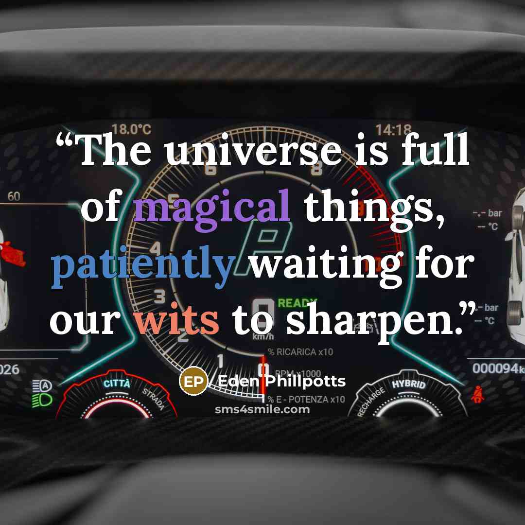 “The universe is full of magical things, patiently waiting for our wits to sharpen.” quote by Eden Phillpotts