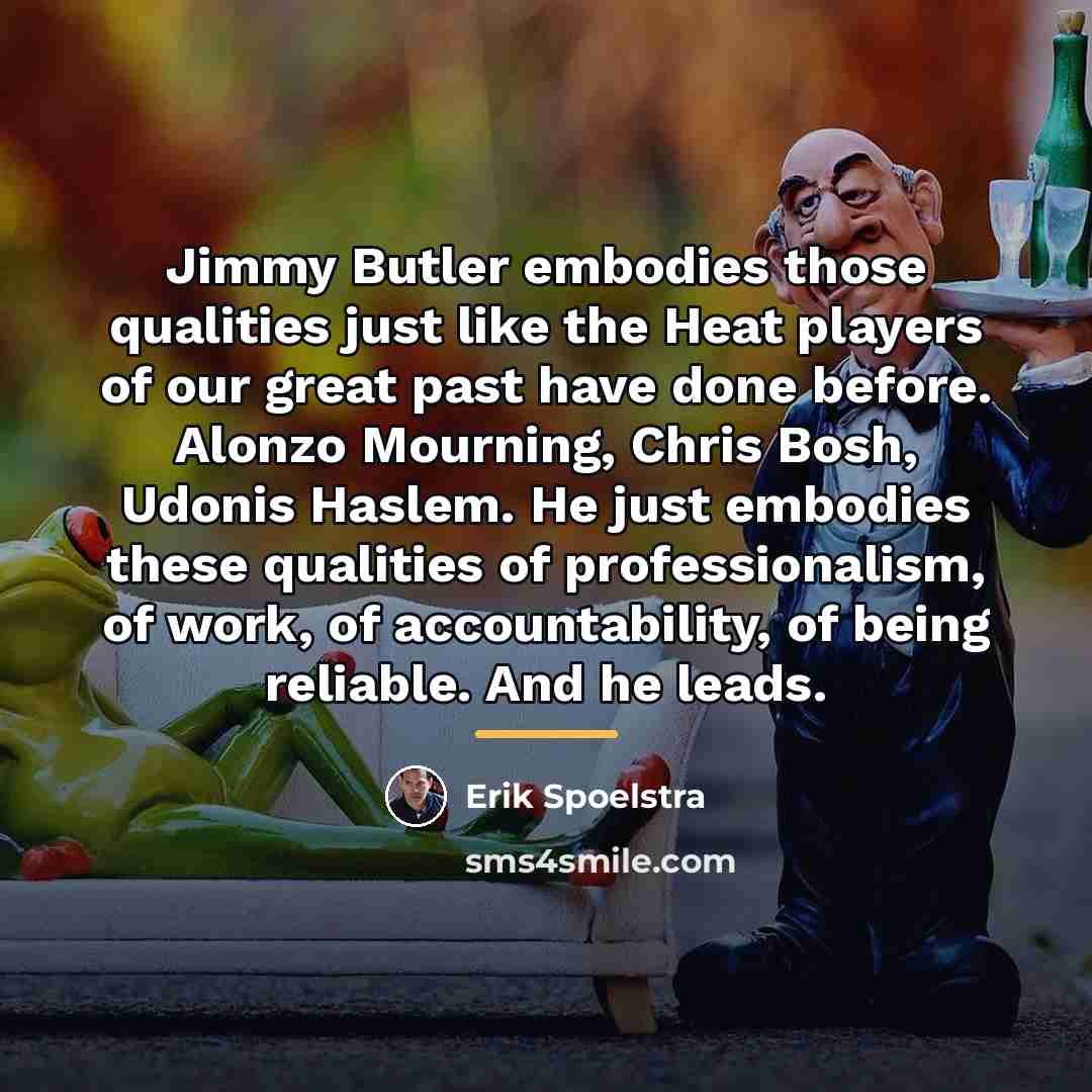 “Jimmy Butler embodies those qualities just like the Heat players…” quote by Erik Spoelstra