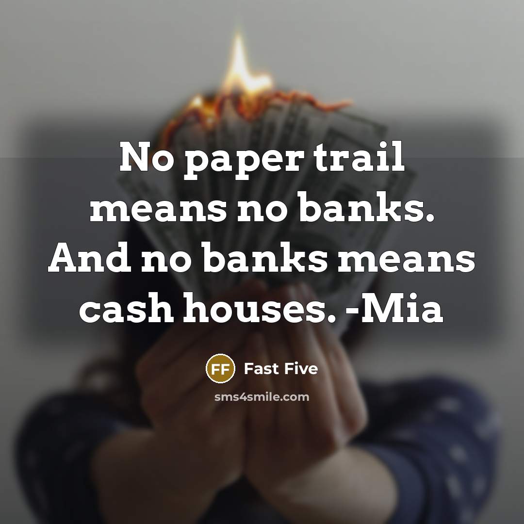 “No paper trail means no banks. And no banks means cash houses. -Mia” quote by Fast Five