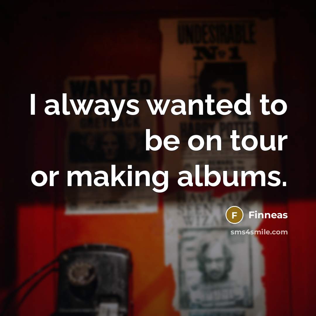 “I always wanted to be on tour or making albums.…” quote by Finneas