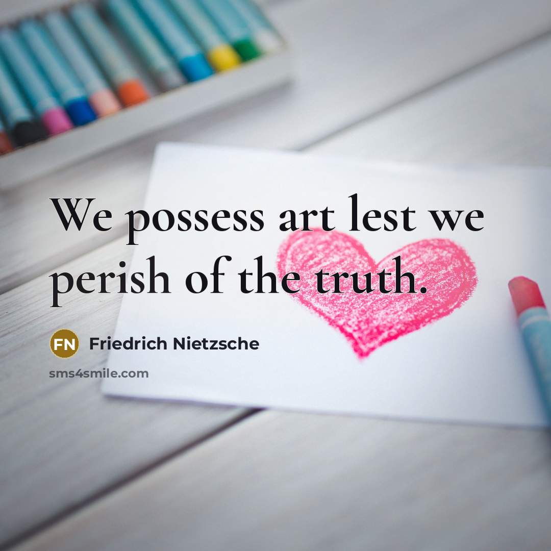 “We possess art lest we perish of the truth.…” quote by Friedrich Nietzsche
