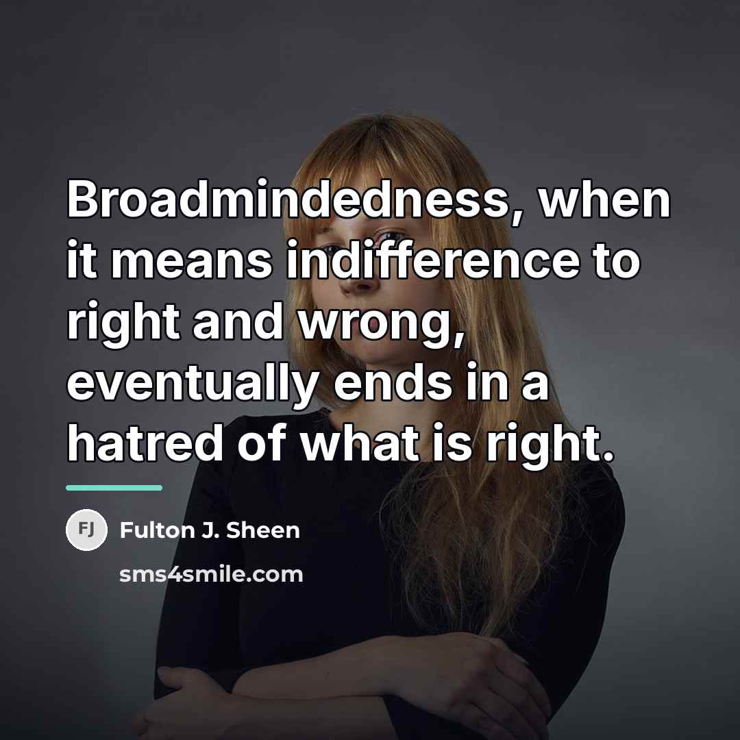 “Broadmindedness, when it means indifference to right and wrong, eventually…” quote by Fulton J. Sheen