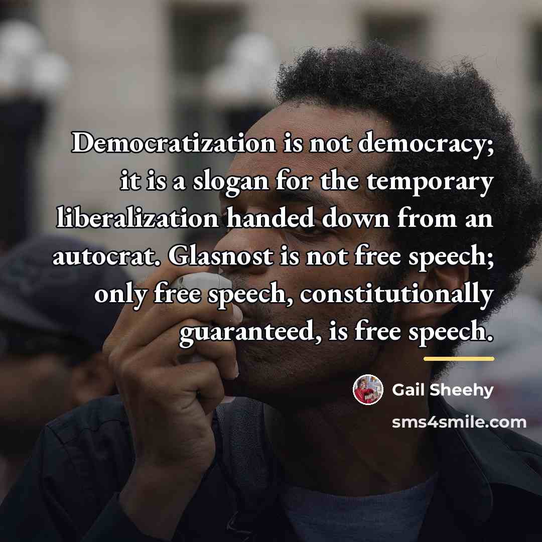 “Democratization is not democracy; it is a slogan for the…” quote by Gail Sheehy
