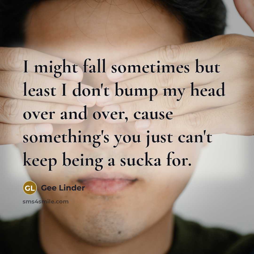 “I might fall sometimes but least I don't bump my…” quote by Gee Linder