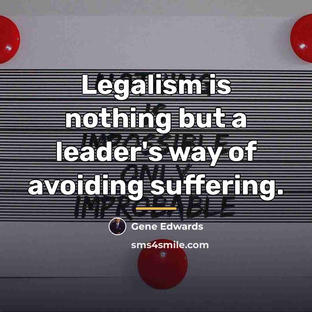 “Legalism is nothing but a leader's way of avoiding suffering.…” quote by Gene Edwards