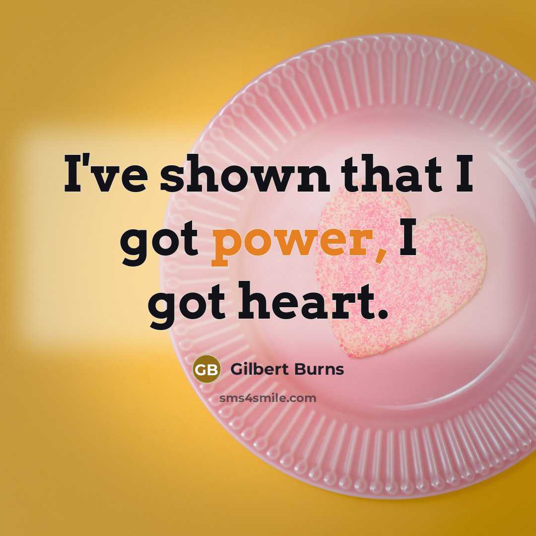 “I've shown that I got power, I got heart.…” quote by Gilbert Burns