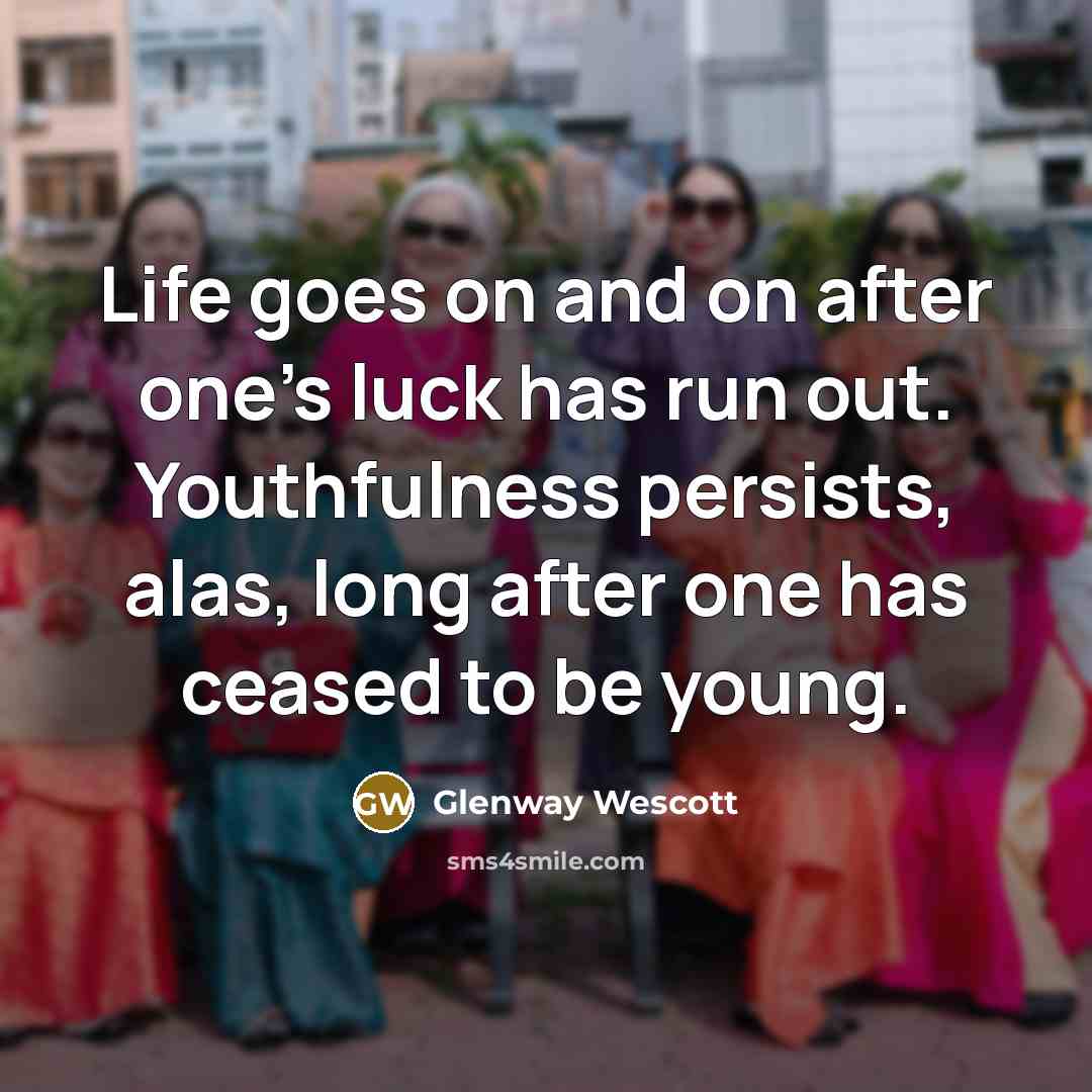 “Life goes on and on after one's luck has run…” quote by Glenway Wescott