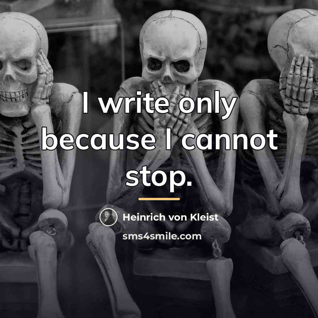 “I write only because I cannot stop.…” quote by Heinrich von Kleist