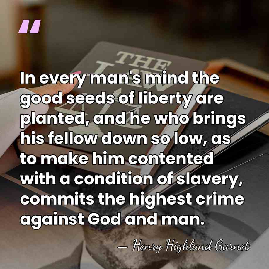 In every man's mind the good seeds of liberty are planted, and&hellip; - Henry Highland Garnet