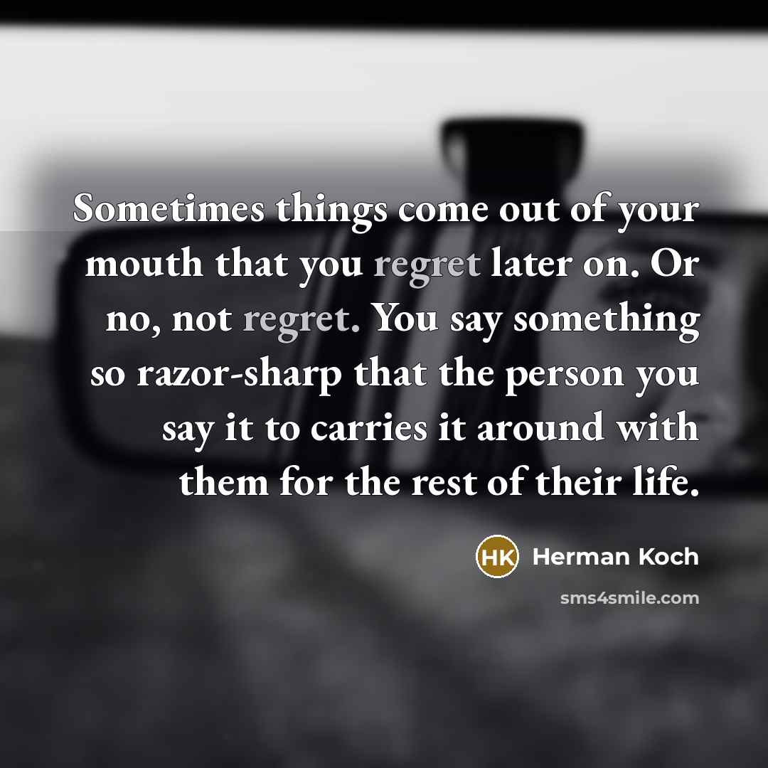 “Sometimes things come out of your mouth that you regret…” quote by Herman Koch