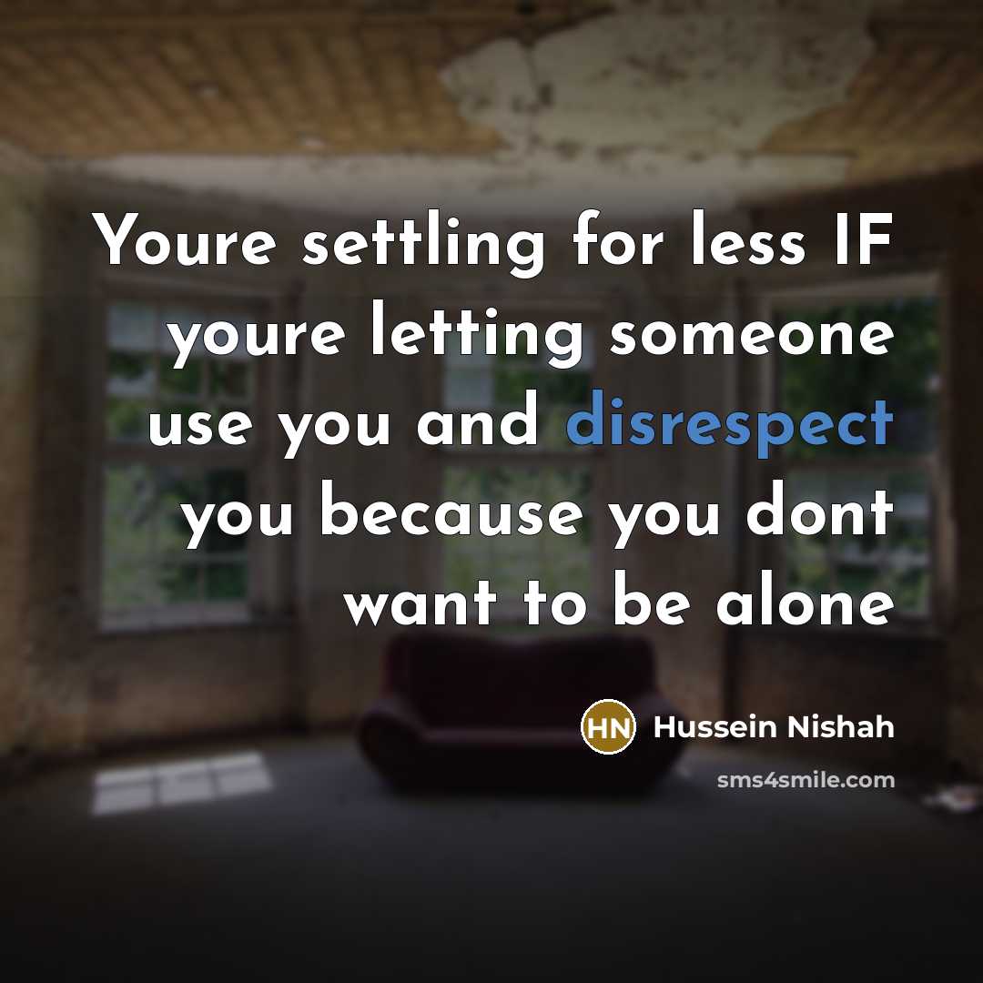 “Youre settling for less IF youre letting someone use you…” quote by Hussein Nishah