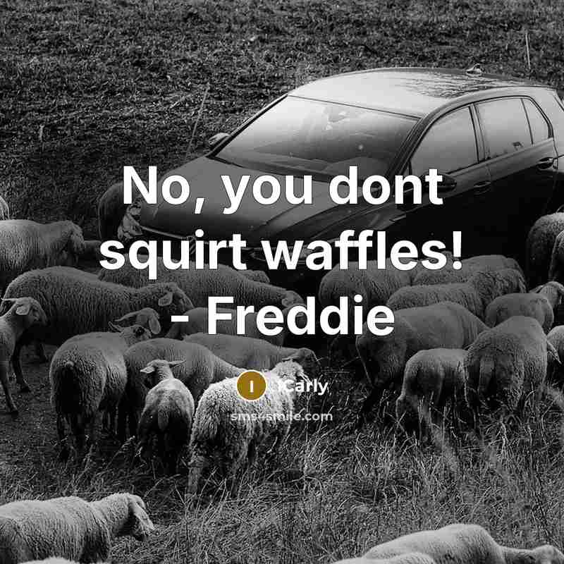 “No, you dont squirt waffles! - Freddie” quote by ICarly