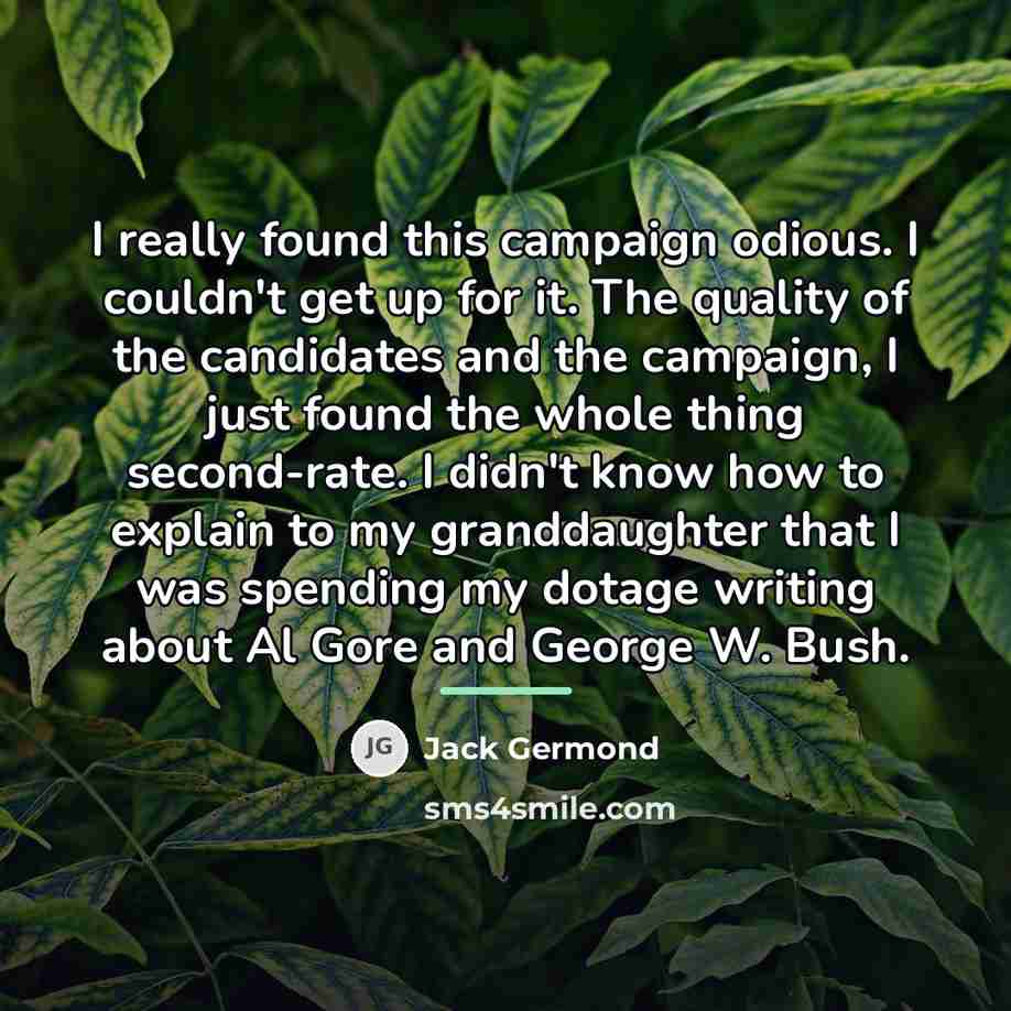“I really found this campaign odious. I couldn't get up…” quote by Jack Germond