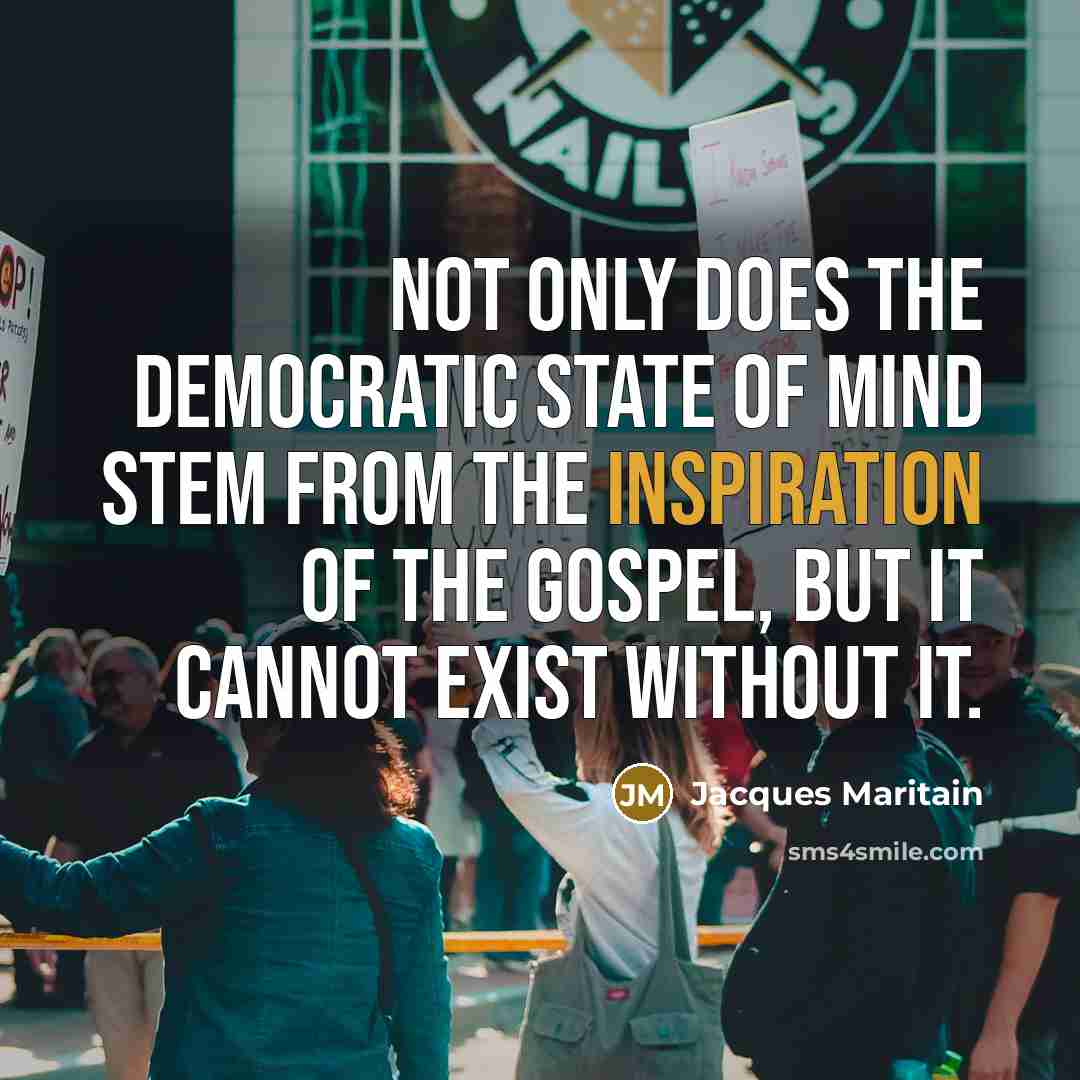 “Not only does the democratic state of mind stem from…” quote by Jacques Maritain